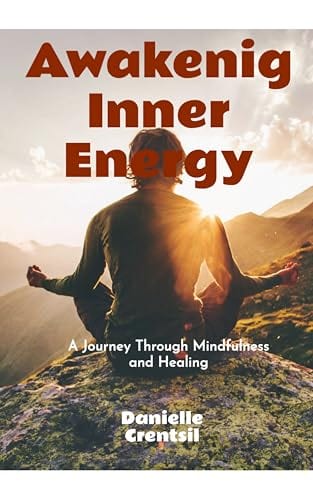 Awakening Inner Energy : A Journey Through Mindfulness and Healing by Danielle Crentsil
