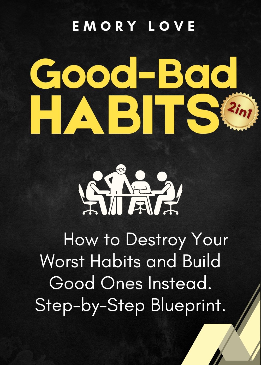 Good-Bad Habits (2 in 1): How to Destroy Your Worst Habits and Build Good Ones Instead. Step-by-Step Blueprint. by Emory Love