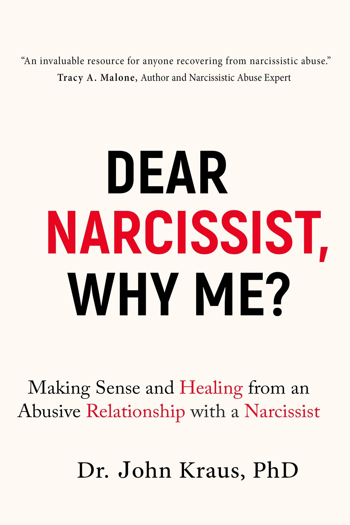 Dear Narcissist, Why Me?: Making Sense and Healing from an Abusive Relationship with a Narcissist by John Kraus