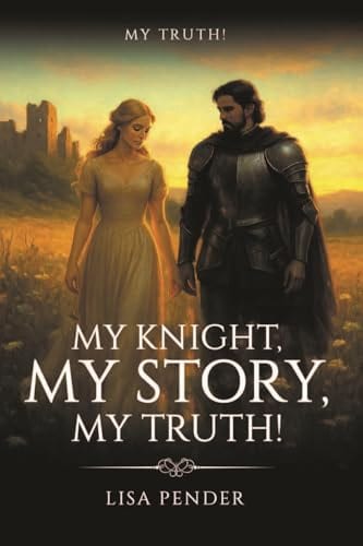 My Knight My Story, My Truth!: My Truth! (My Knight, My Story, My Truth! Book 3) by Lisa Pender