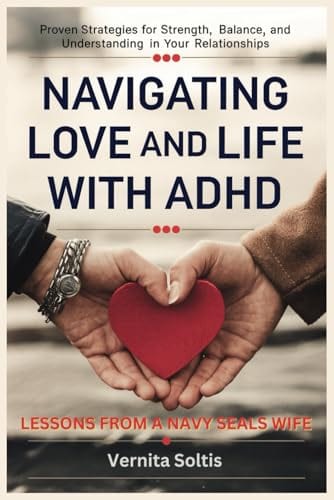 Navigating Love and Life with ADHD: Lessons from a Navy SEAL’s Wife: Proven Strategies for Strength, Balance, and Understanding in Your Relationships by Vernita Soltis