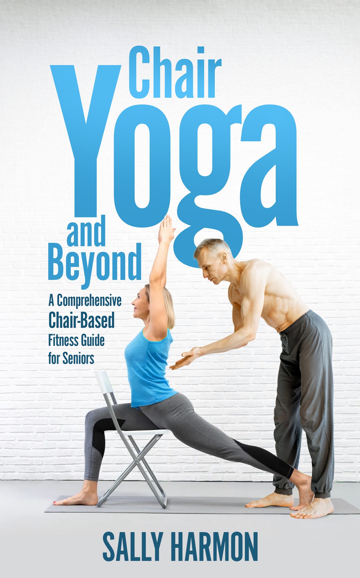Chair Yoga and Beyond: A Comprehensive Chair-Based Fitness Guide for Seniors by Sally Harmon