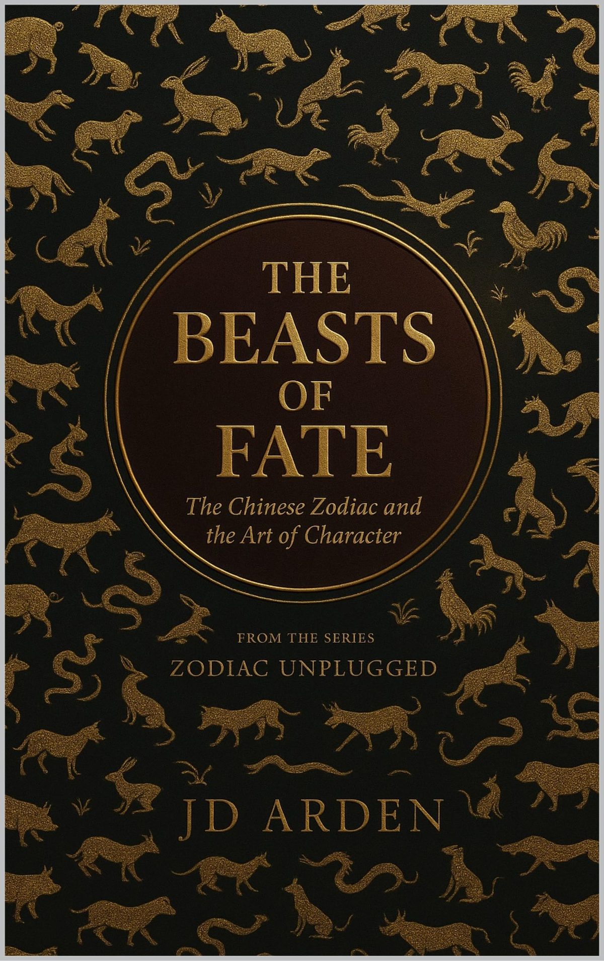 The Beasts of Fate: The Chinese Zodiac and The Art of Character (Zodiac Unplugged Book 14) by JD Arden