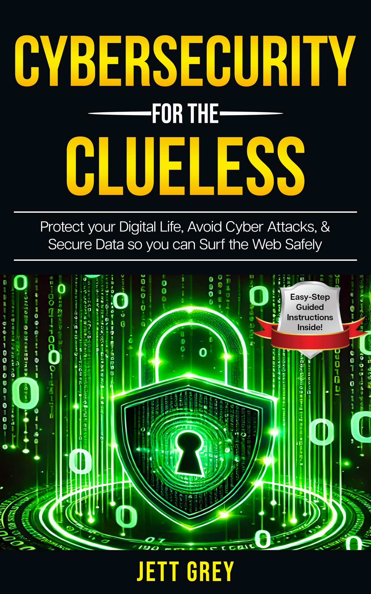 Cybersecurity For The Clueless:  Protect your Digital Life, Avoid Cyber Attacks, & Secure Data so you can Surf the Web Safely by Jett Grey