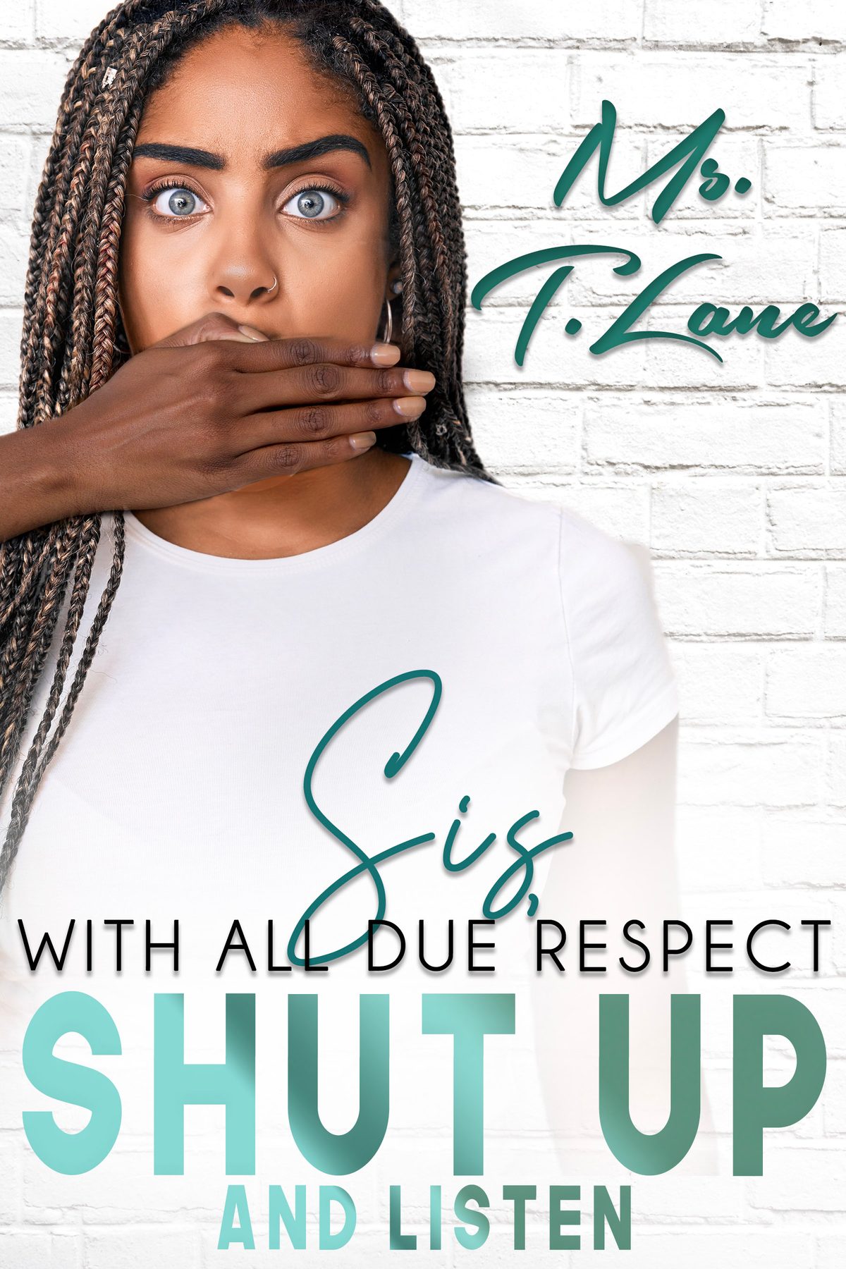 Sis with All Due Respect Shut Up and Listen! by Ms. Tee Lane