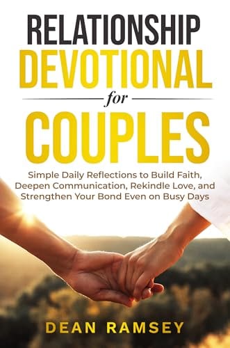 RELATIONSHIP DEVOTIONAL FOR COUPLES: SIMPLE DAILY REFLECTIONS TO BUILD FAITH, DEEPEN COMMUNICATION, REKINDLE LOVE, AND STRENGTHEN YOUR BOND EVEN ON BUSY DAYS by Dean Ramsey