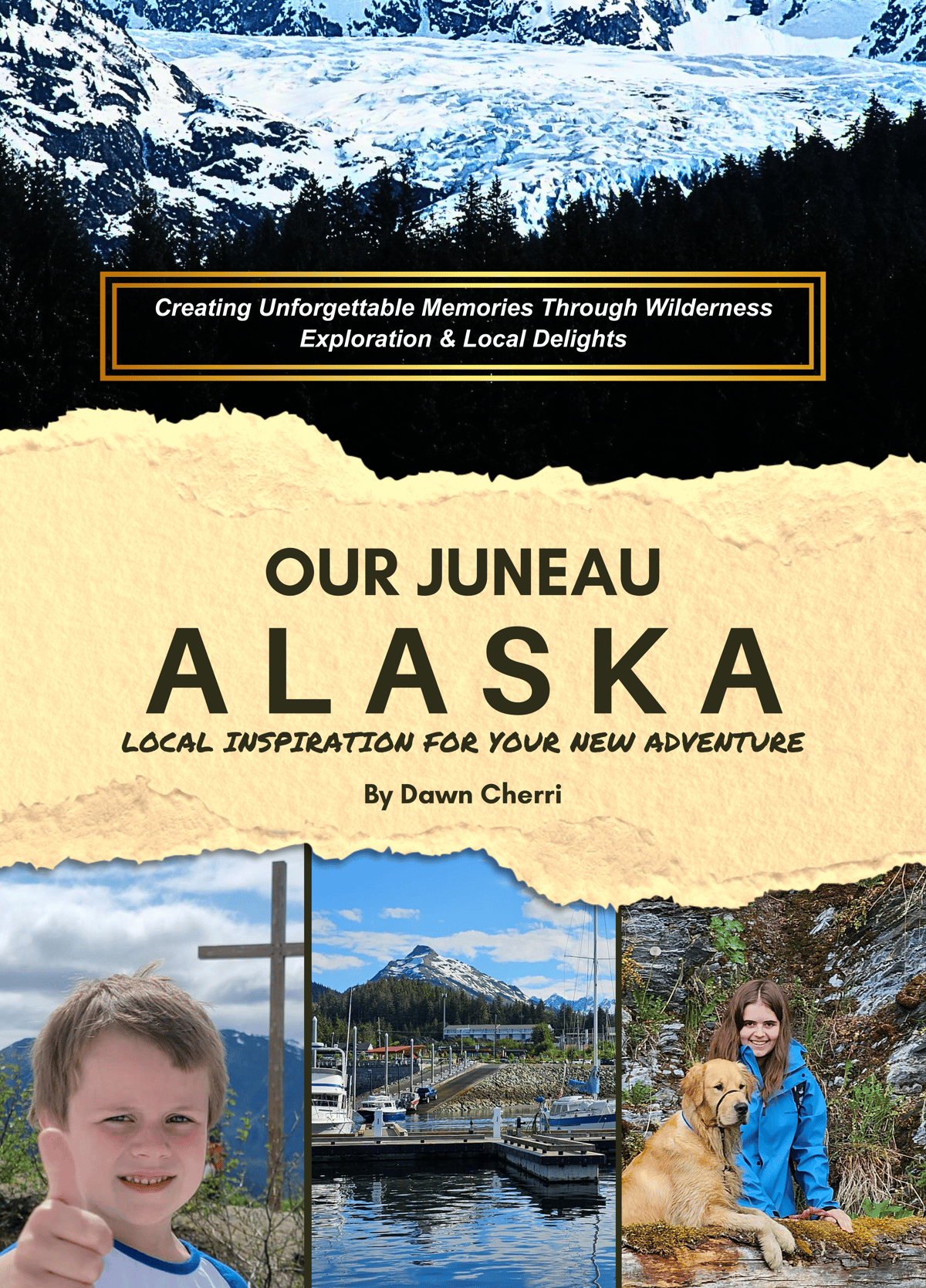 Our Juneau Alaska, Local Inspiration for Your New Adventure, Creating Unforgettable Memories Through Wilderness Exploration & Local Delights by Dawn Cherri
