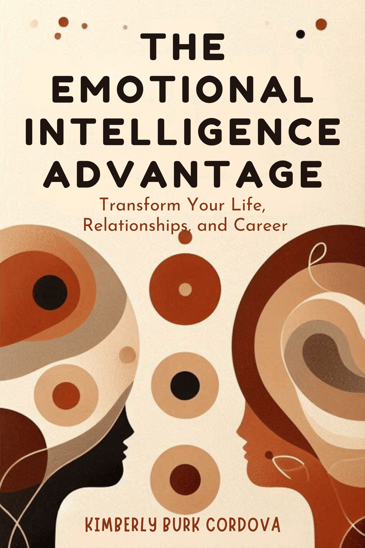 The Emotional Intelligence Advantage: Transform Your Life, Relationships, and Career by Kimberly Burk Cordova