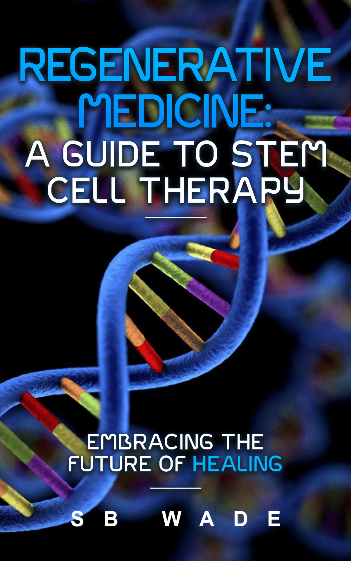 Regenerative Medicine: A Guide to Stem Cell Therapy by SB Wade