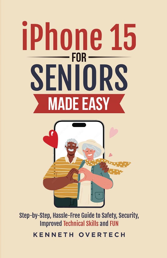 iPhone 15 for Seniors Made Easy by Kenneth Overtech