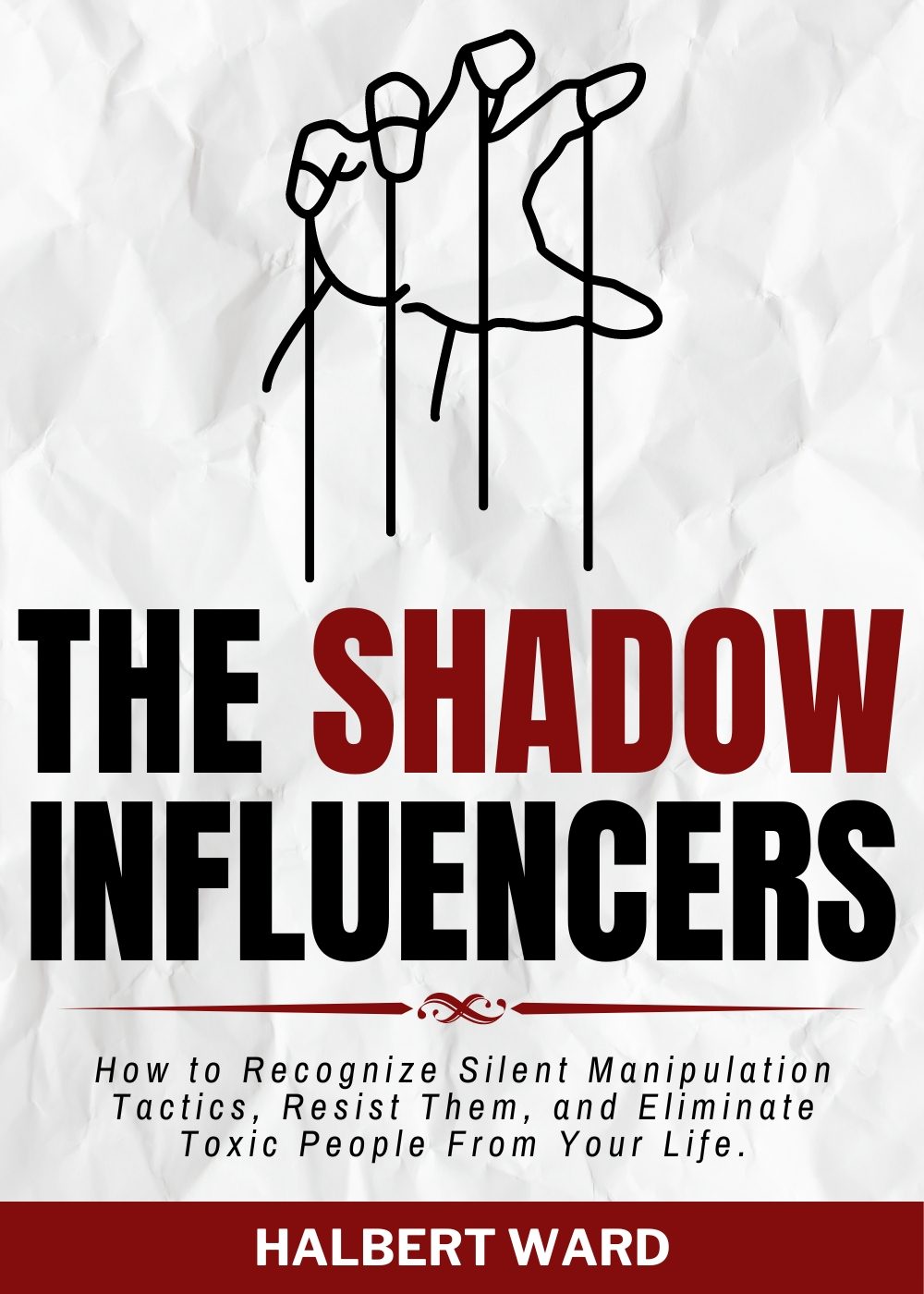 The Shadow Influencers: How to Recognize Silent Manipulation Tactics, Resist Them, and Eliminate Toxic People From Your Life. by Halbert Ward