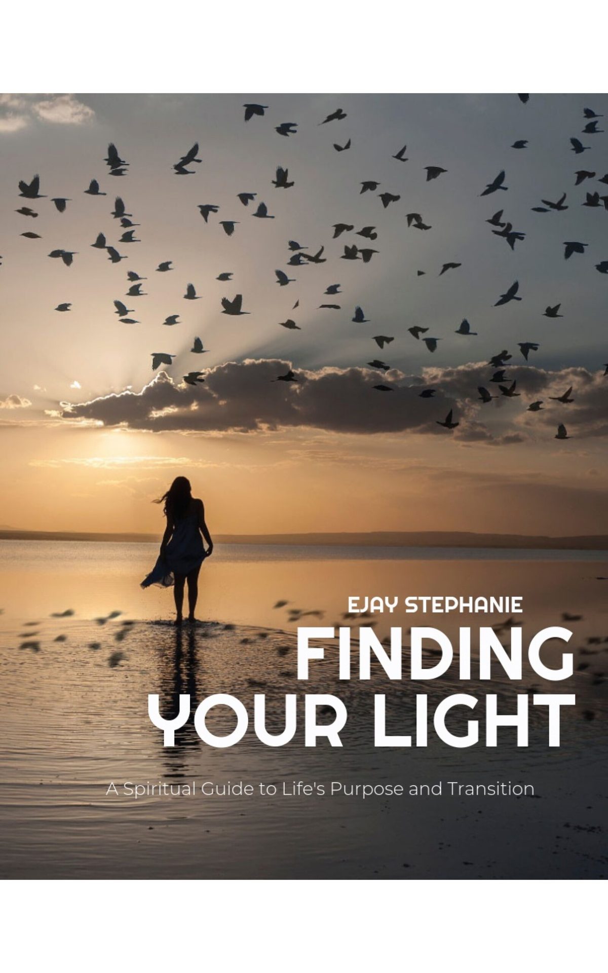 FINDING YOUR LIGHT: A Spiritual Guide To Life's Purpose And Transition by Ejay Stephanie