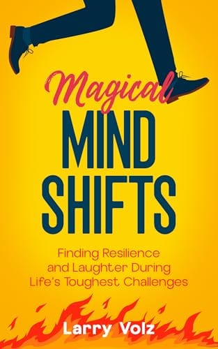 Magical Mind Shifts: Finding Resilience and Laughter During Life's Toughest Challenges by Larry Volz