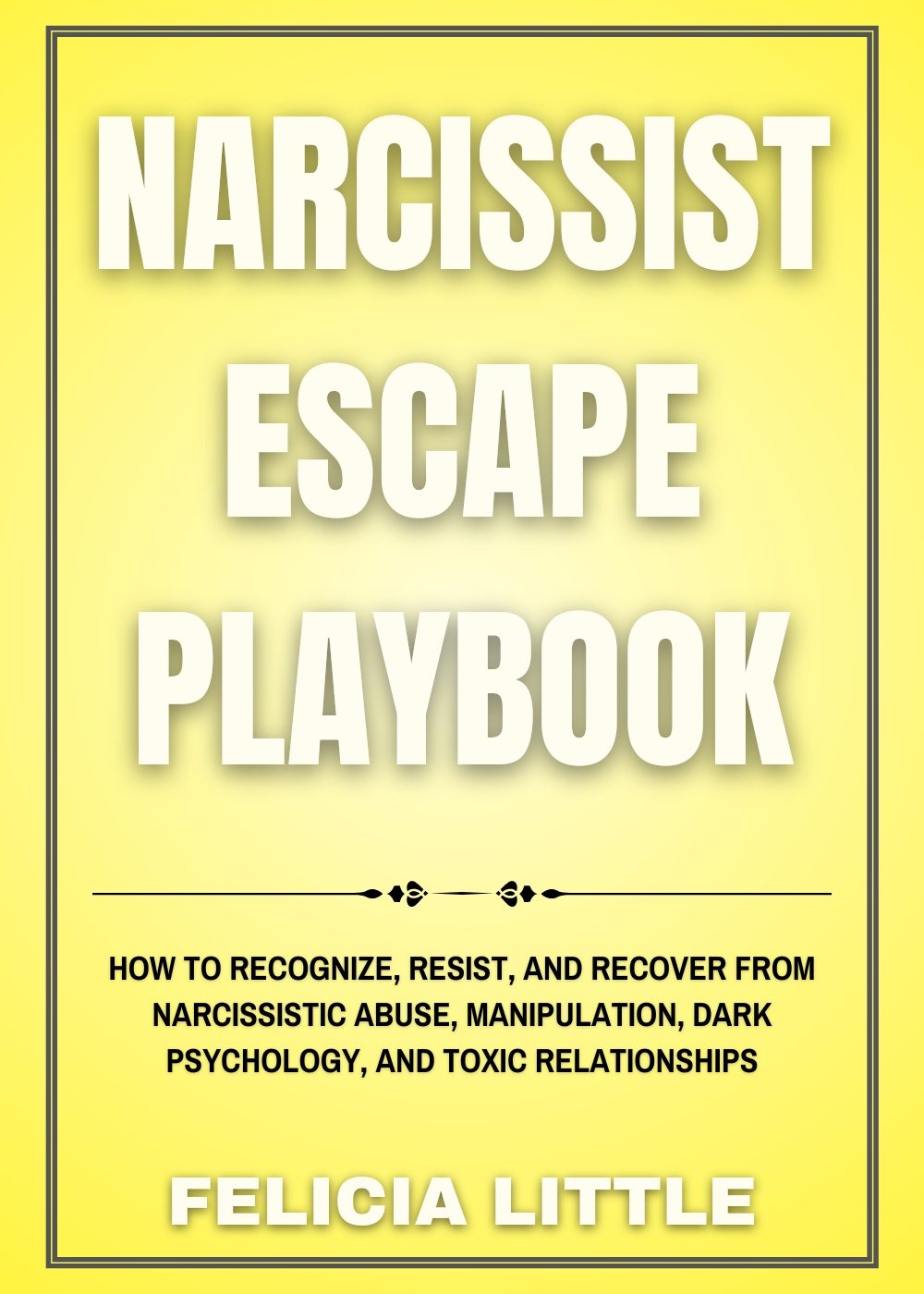Narcissist Escape Playbook: How to Recognize, Resist, and Recover from Narcissistic Abuse, Manipulation, Dark Psychology, and Toxic Relationships by Felicia Little