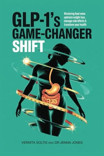 GLP-1's Game-Changer Shift: Mastering Food Noise & Optimize Weight Loss, Manage Side Effects & Transform Your Health by Vernita Soltis