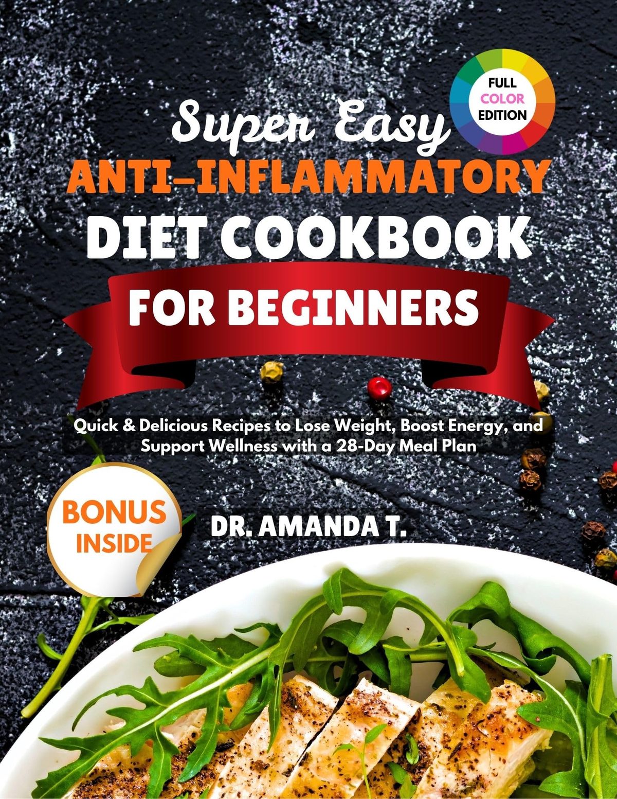 Super Easy Anti-Inflammatory Diet Cookbook for Beginners: Quick & Delicious Recipes to Lose Weight, Boost Energy, and Support Wellness with a 28-Day Meal Plan by Dr. Amanda T.