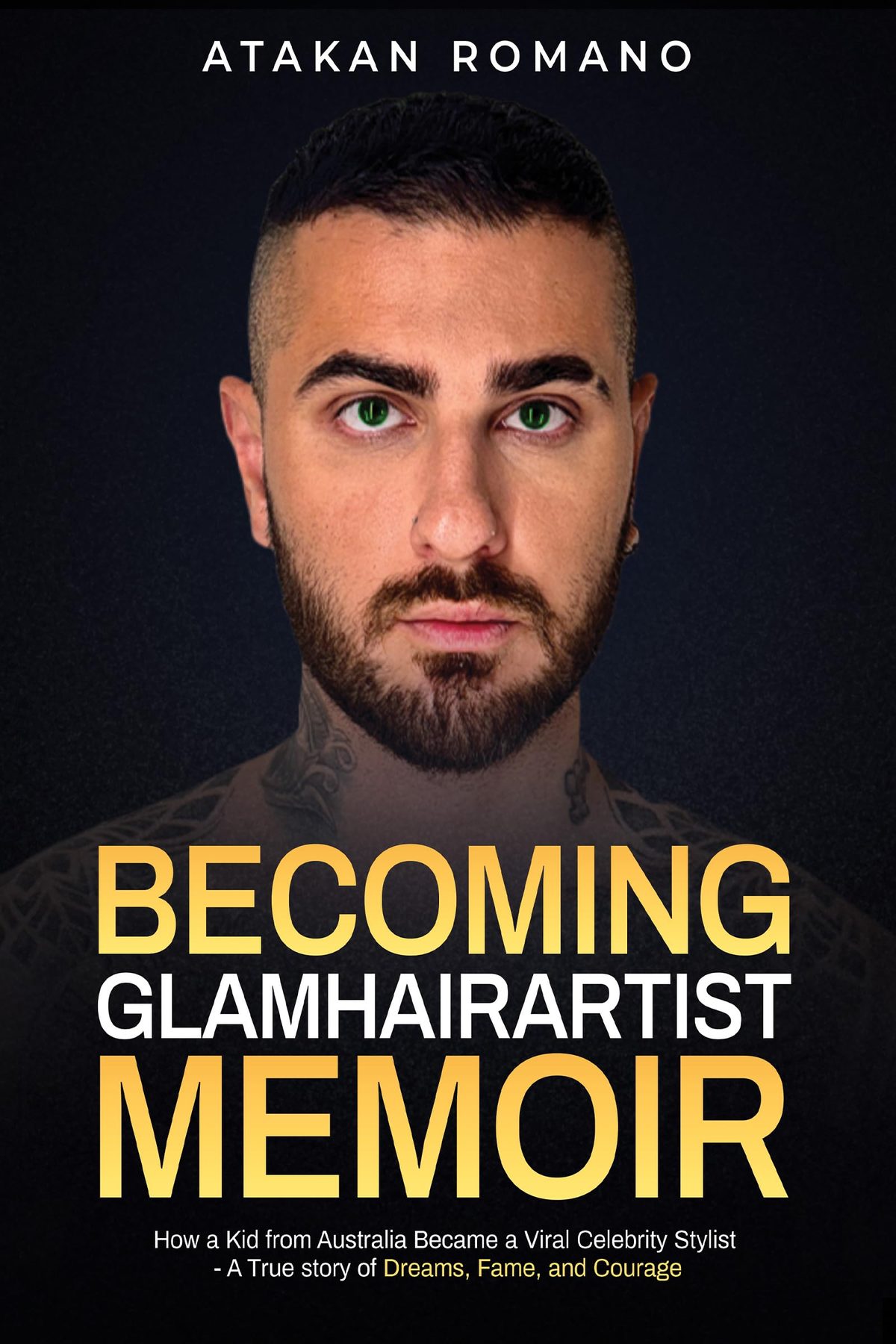 Becoming Glamhairartist Memoir: How a kid from Australia Became a Viral Celebrity Stylist - A True Story of Dreams, Fame, and Courage by Atakan Romano