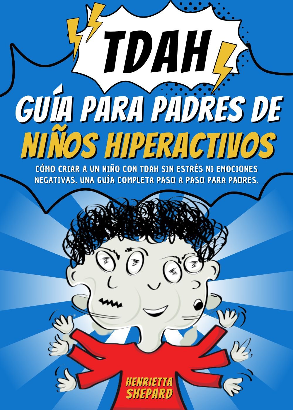 TDAH: Guía para Padres de Niños Hiperactivos: Cómo Criar a un Niño con TDAH Sin Estrés ni Emociones Negativas. Una Guía Completa Paso a Paso para Padres. (Spanish Edition) by Henrietta Shepard
