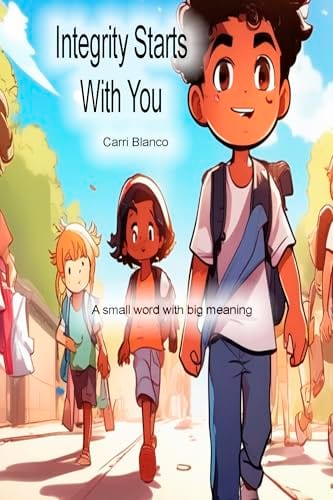 Integrity Starts With You: A small word with big meaning by Carri Blanco