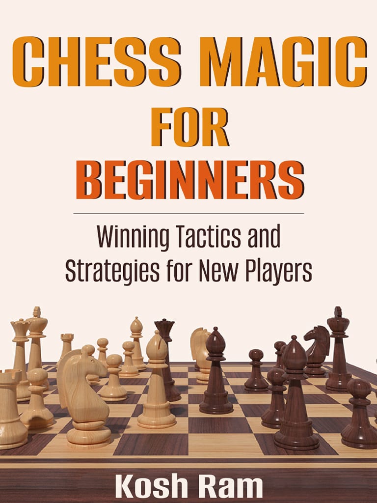 Chess Magic For Beginners : Winning Tactics and Strategies for New Players by Kosh Ram