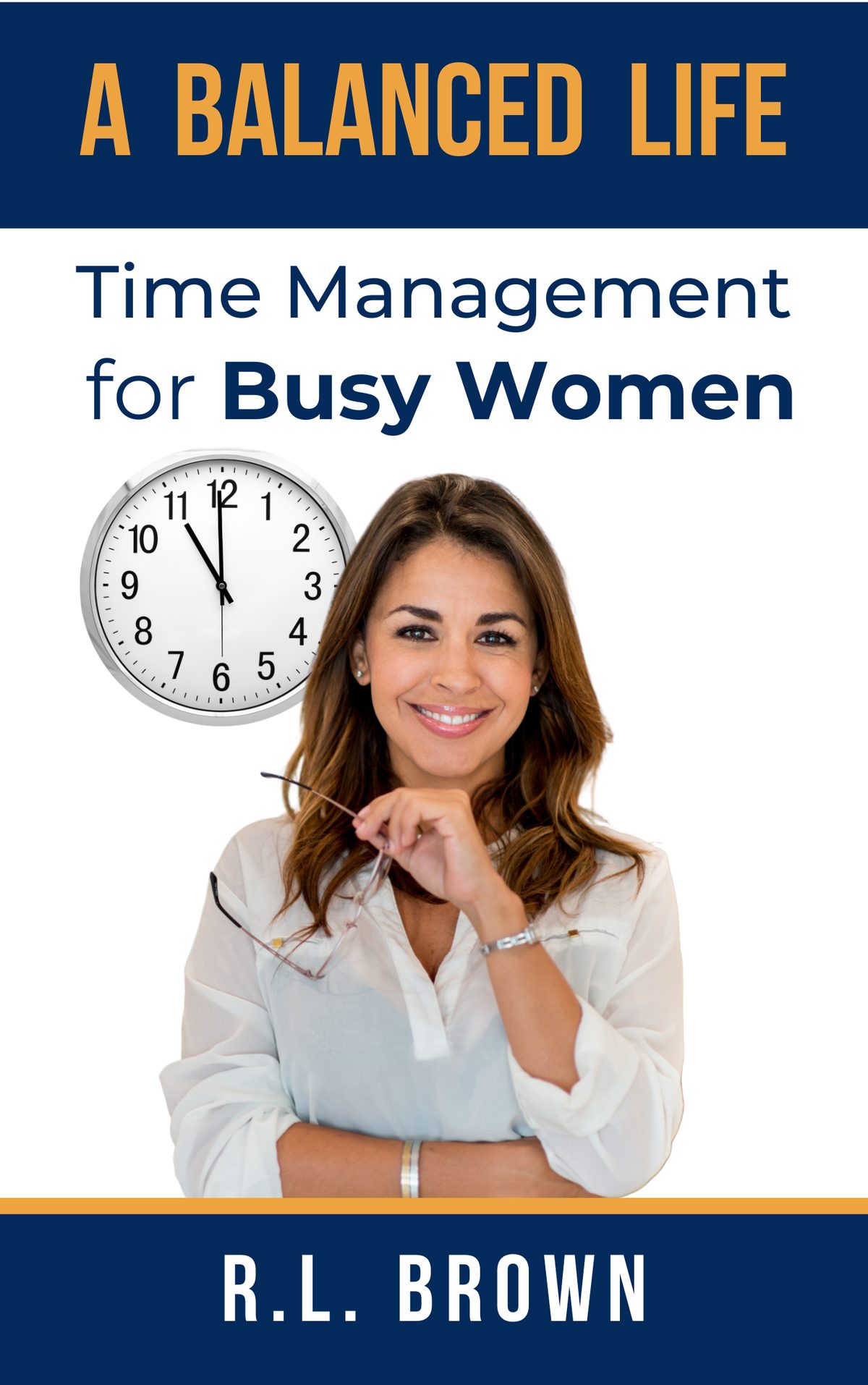 A Balanced Life: Time Management for Busy Women by R.L. Brown