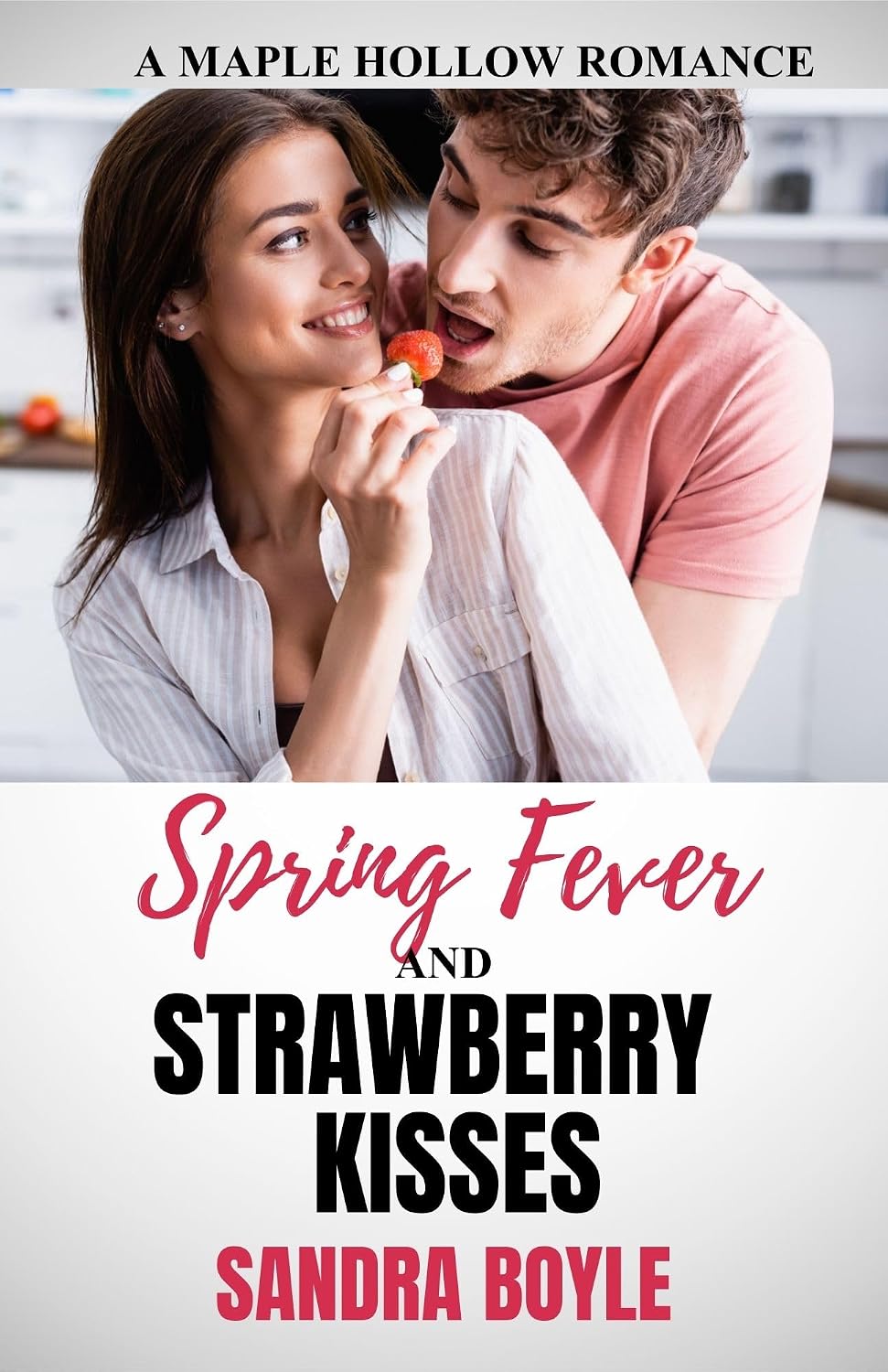 Spring Fever and Strawberry Kisses: A Maple Hollow Romance by Sandra Boyle