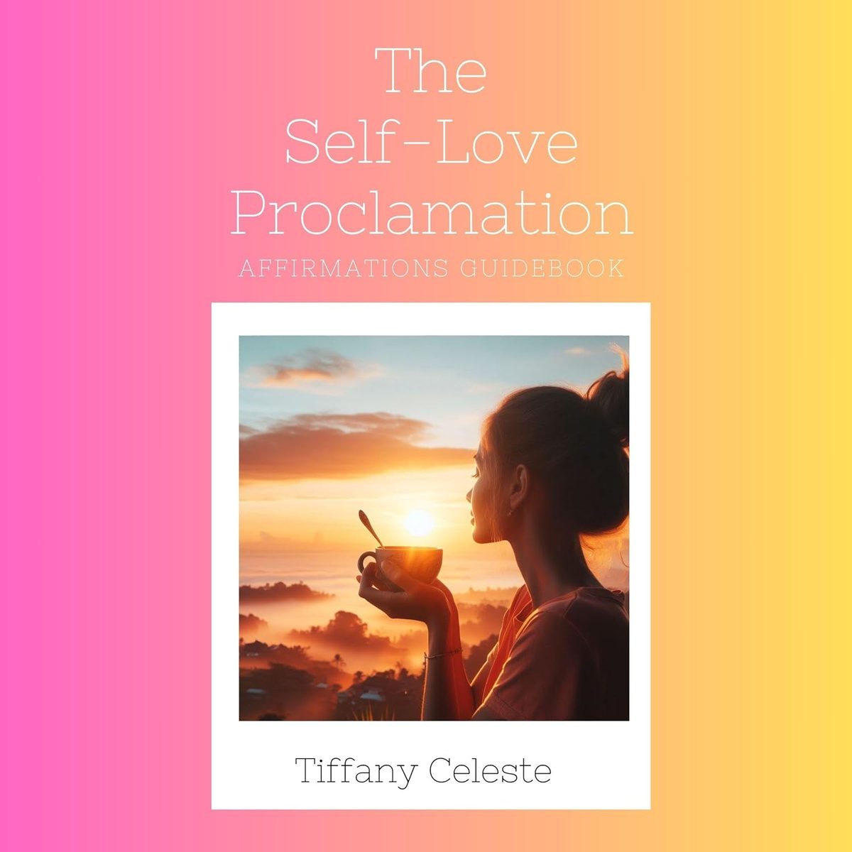 The Self-Love Proclamation: Affirmations Guidebook by Tiffany Celeste
