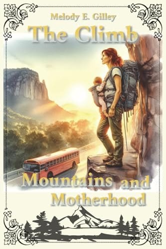 The Climb: Mountains and Motherhood by Melody E Gilley