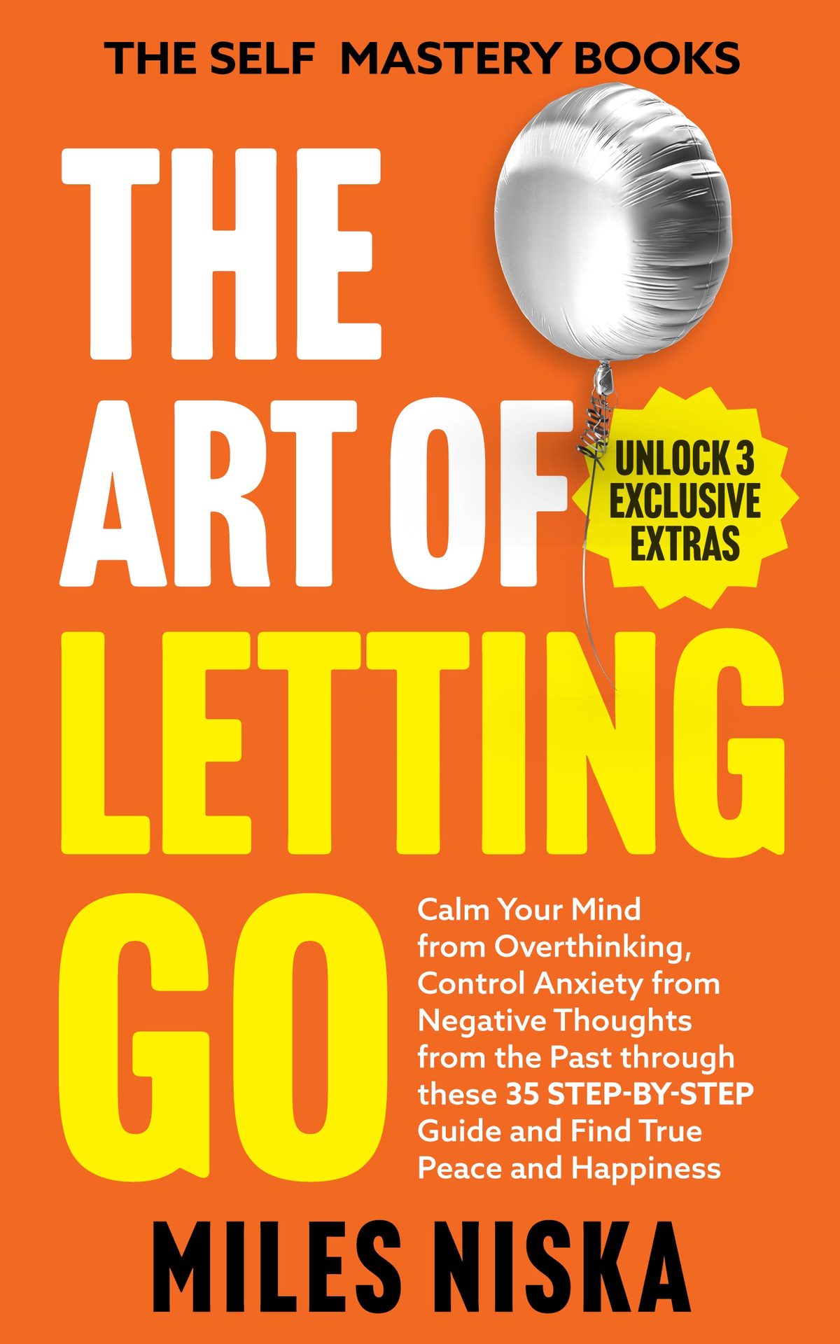 THE ART OF LETTING GO:  Calm Your Mind From Overthinking, Control Anxiety From Negative Thoughts From the Past Through This 35 Step-by-Step Guide, and Find True Peace and Happiness by Miles Niska