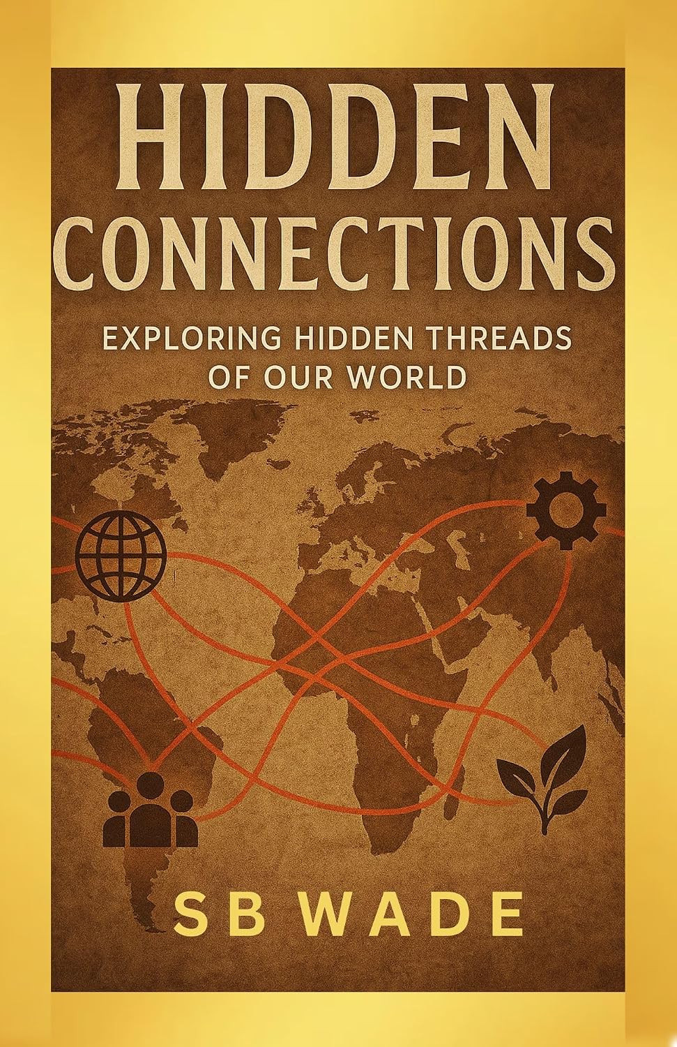 Hidden Connections: Exploring Hidden Threads of our world by SB Wade