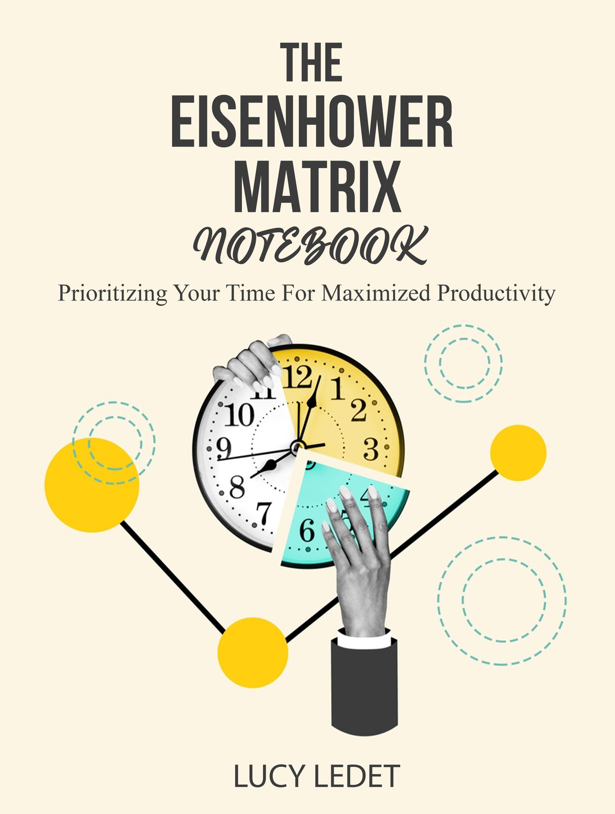The Eisenhower Matrix Notebook: Prioritizing Your Time For Maximized Productivity by Lucy ledet