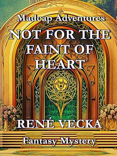 Not For the Faint of Heart: Madcap Adventures by Rene Vecka