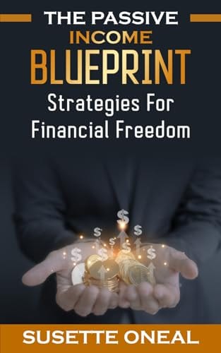 The Passive Income Blueprint.: Strategies for Financial Freedom by Susette Oneal