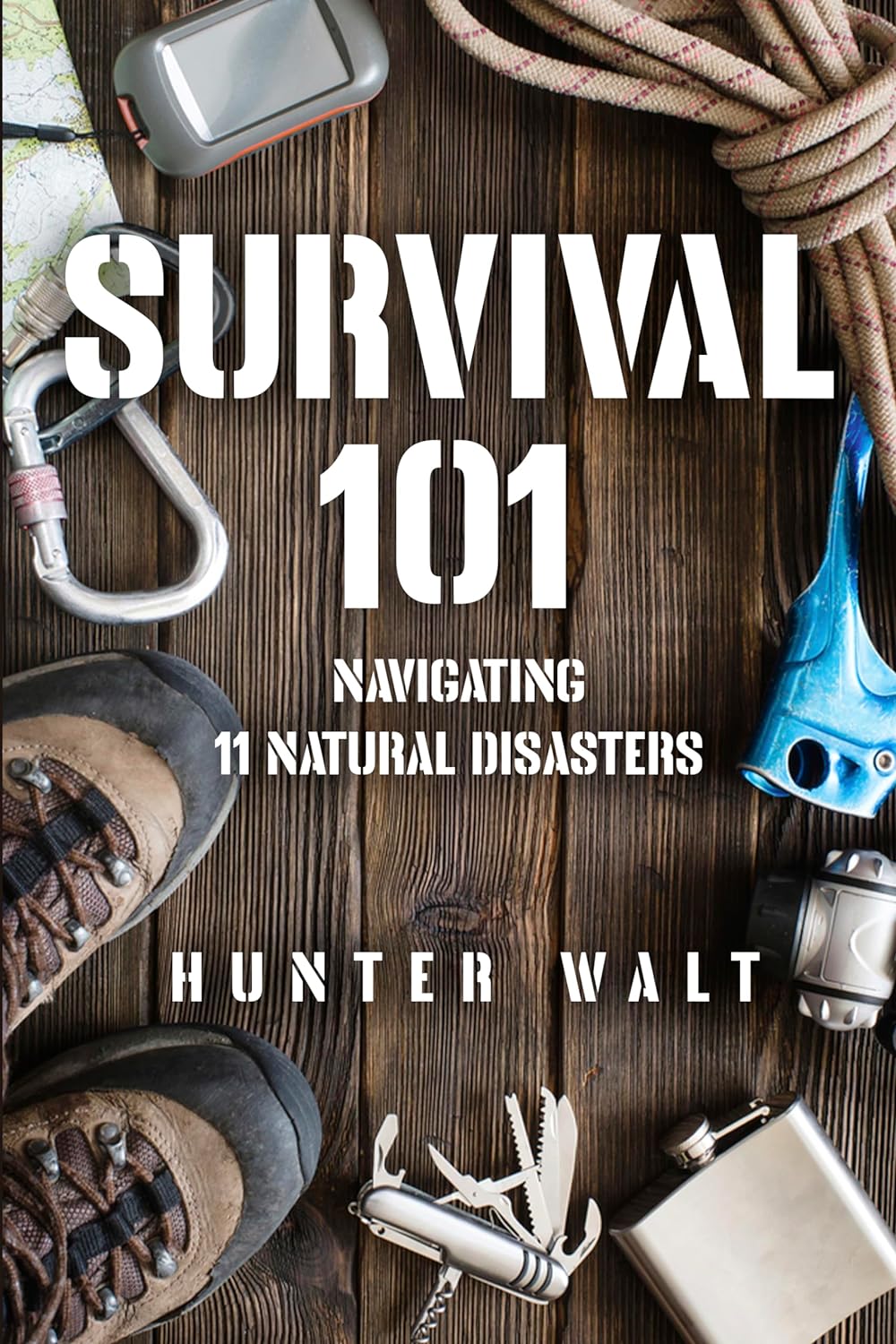 Survival 101. Navigating 11 Natural Disasters by Hunter Walt