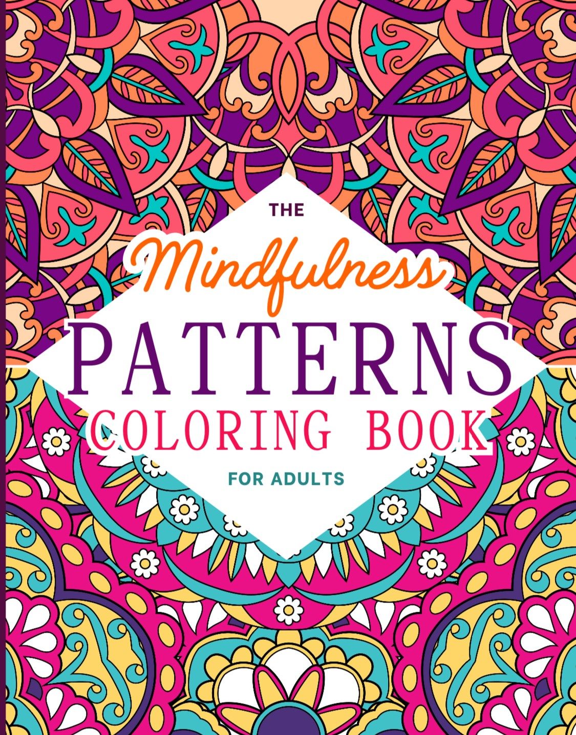 The Mindfulness Patterns Coloring Book for Adults: A Beautiful Collection of Fun and Relaxing Coloring Pages for Stress Relief and Mindful Meditation by Candy Appleton