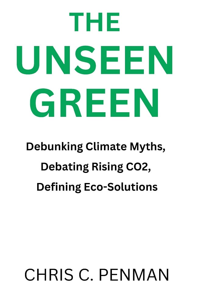 The Unseen Green: Debunking Climate Myths, Debating Rising CO2, Defining Eco-Solutions by Chris Penman