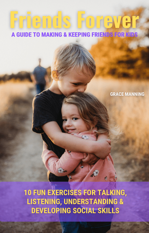 Friends Forever: A Guide to Making & Keeping Friends for Kids: 20 Fun Exercises for Talking, Listening, Understanding, & Developing Social Skills by Grace Manning