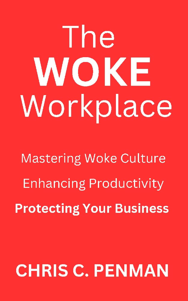 The Woke Workplace: Mastering Woke Culture, Enhancing Productivity, Protecting Your Business by Chris Penman