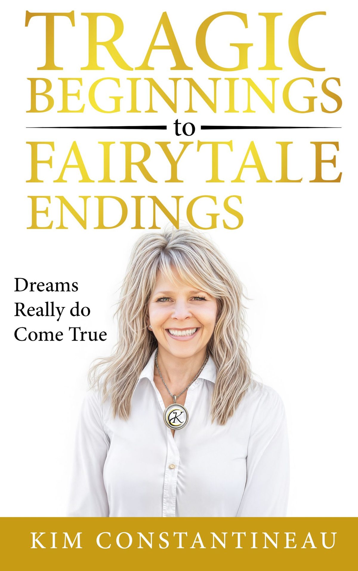 Tragic Beginnings to Fairytale Endings by Kim Constantineau