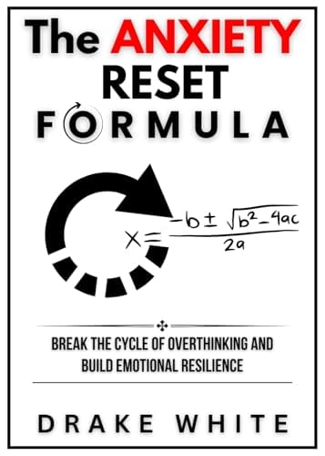 The Anxiety Reset Formula: Break the Cycle of Overthinking and Build Emotional Resilience. by Drake White