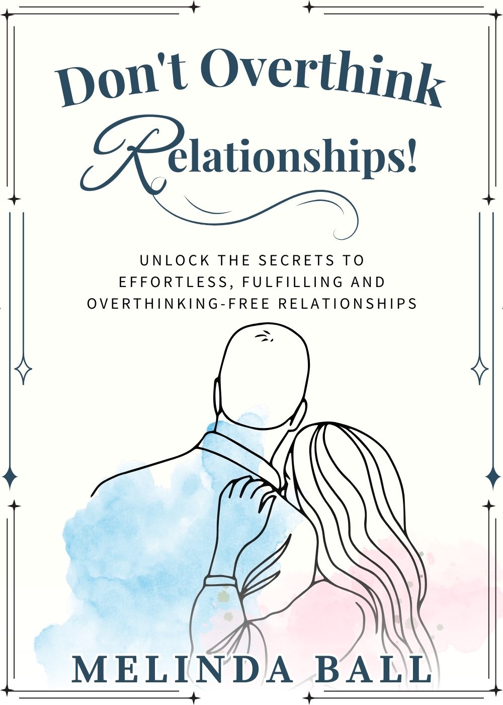 Don't Overthink Relationships!: Unlock the Secrets to Effortless, Fulfilling and Overthinking-Free Relationships by Melinda Ball
