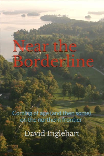 Near the Borderline: Coming of age (and then some) on the northern frontier by David Inglehart