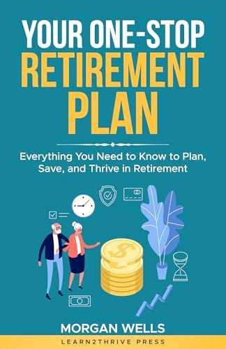 Your One-Stop retirement Plan : Everything You Need to Know to Plan, Save, and Thrive in Retirement (The Ultimate Personal Finance Series) by Learn2Thrive Press
