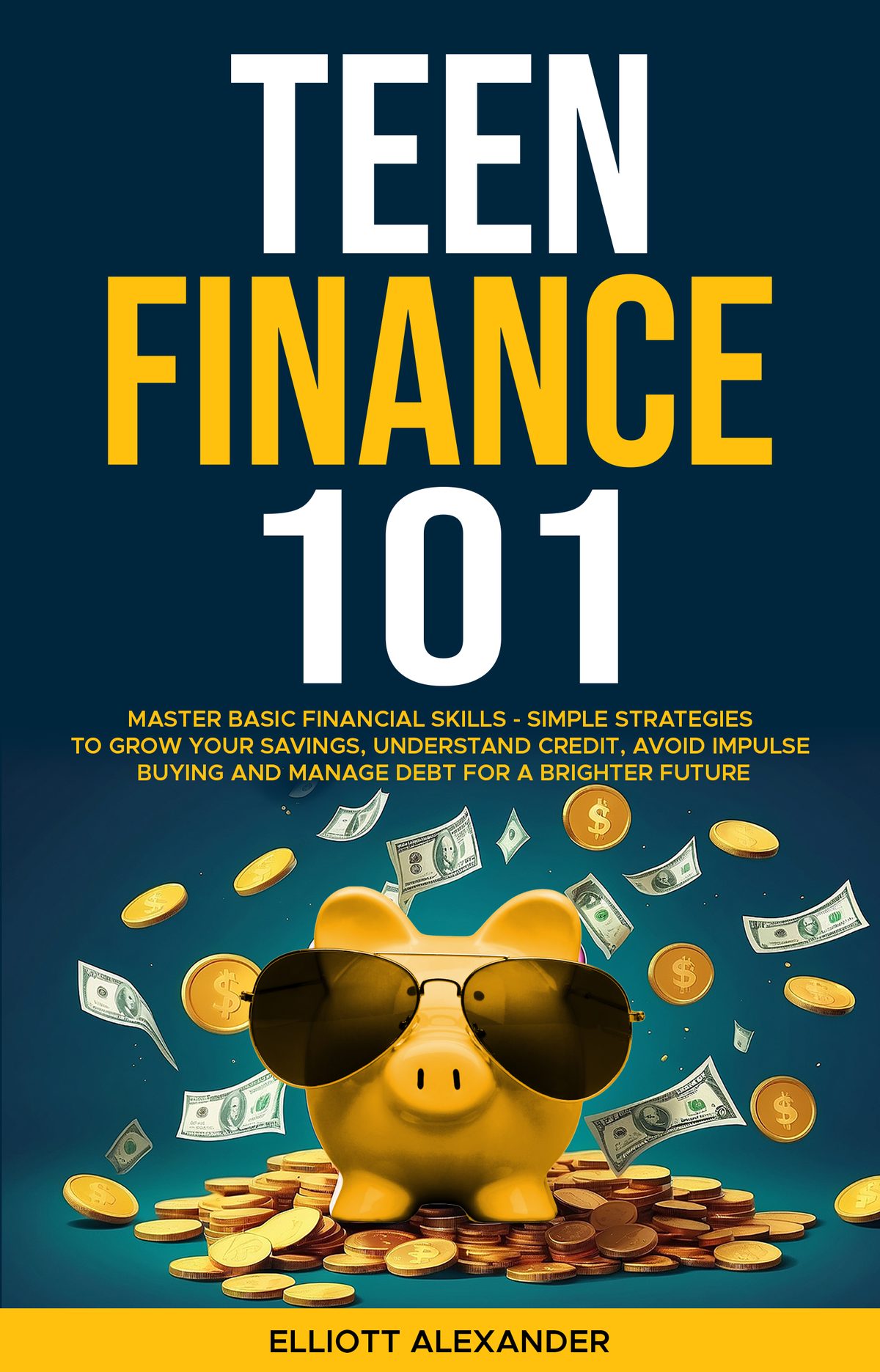 Teen Finance 101: Master Basic Financial Skills by Elliott Alexander