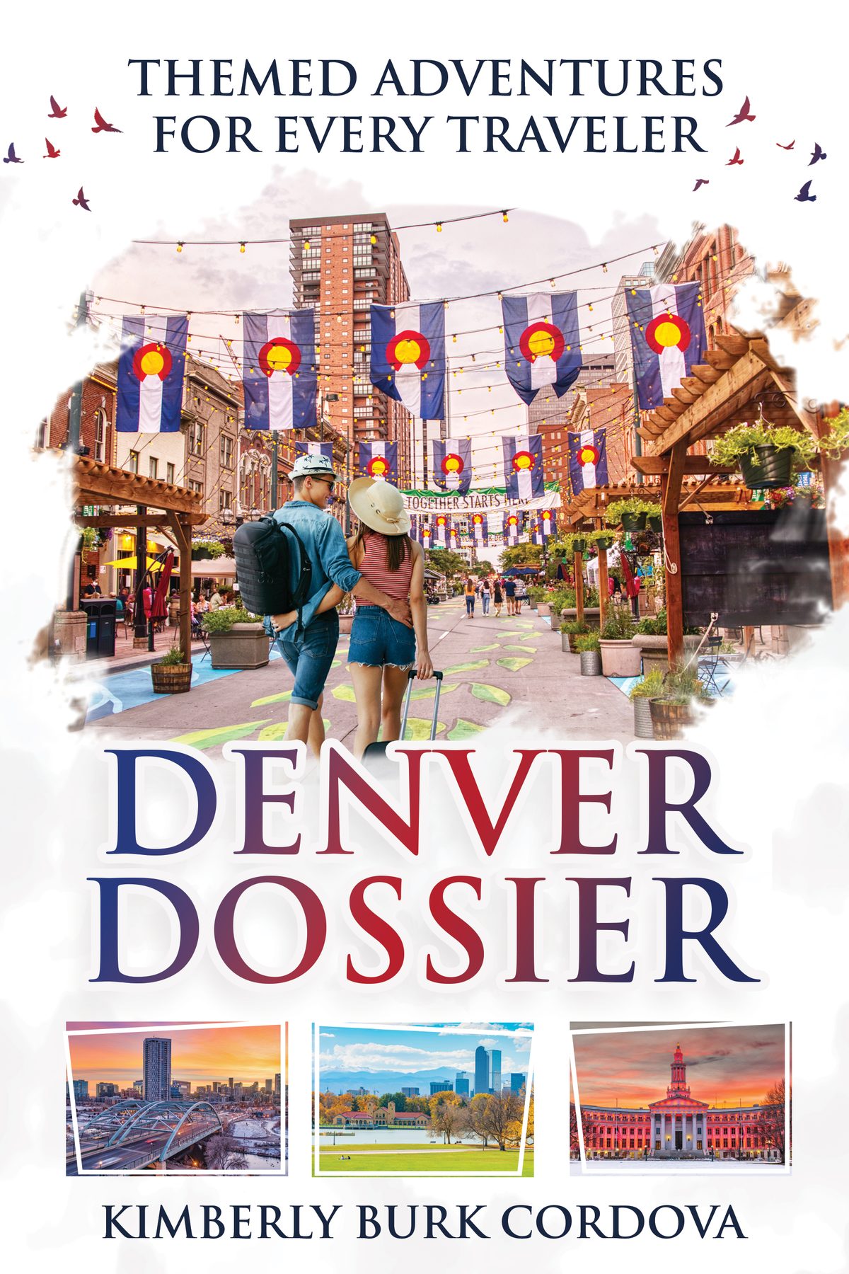 Denver Dossier: Themed Adventures for Every Traveler by Kimberly Burk Cordova