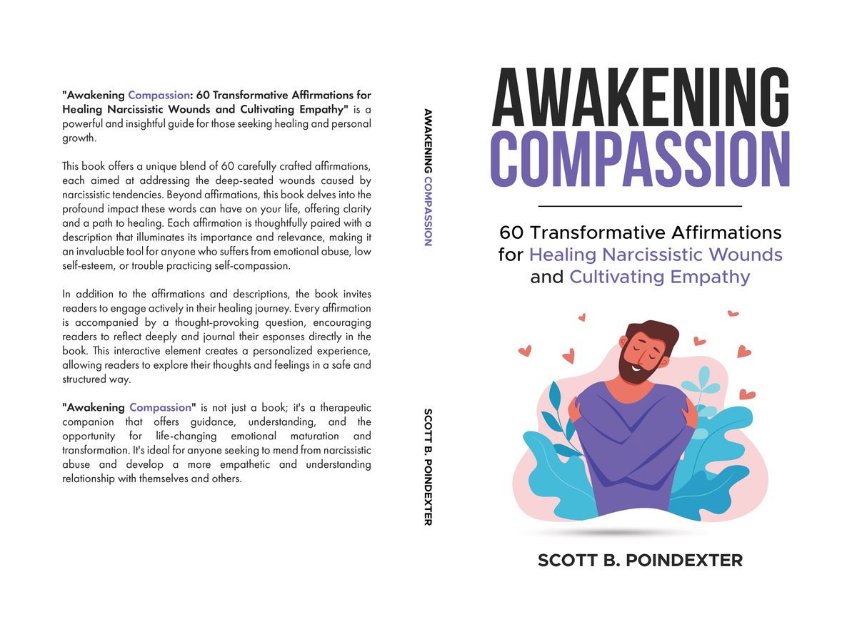 Awakening Compassion:  60 Transformative Affirmations for Healing  Narcissistic Wounds and Cultivating Empathy by Scott B Poindexter