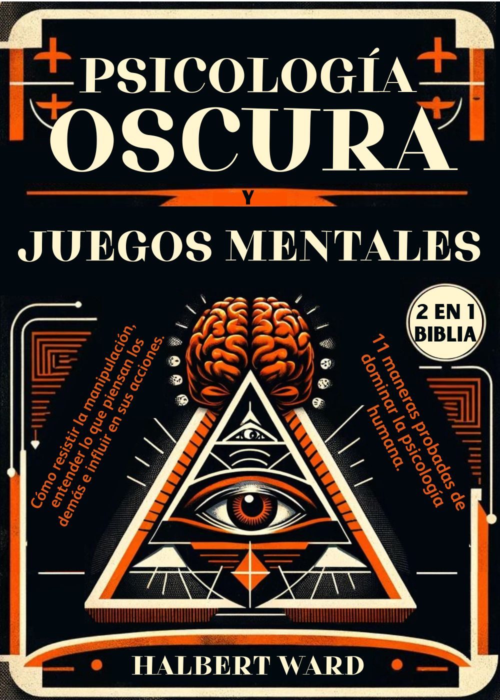Psicología Oscura y Juegos Mentales (2 en 1 Biblia): Cómo resistir la manipulación, entender lo que piensan los demás e influir en sus acciones. 11 maneras probadas de dominar la psicología humana. by Halbert Ward