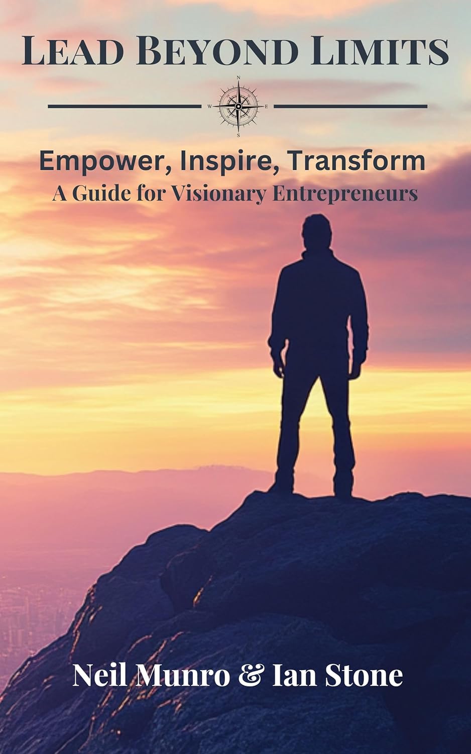 Lead Beyond Limits: Empower, Inspire, Transform – A Guide for Visionary Entrepreneurs (Business and Entrepreneurship) by Ian Stone