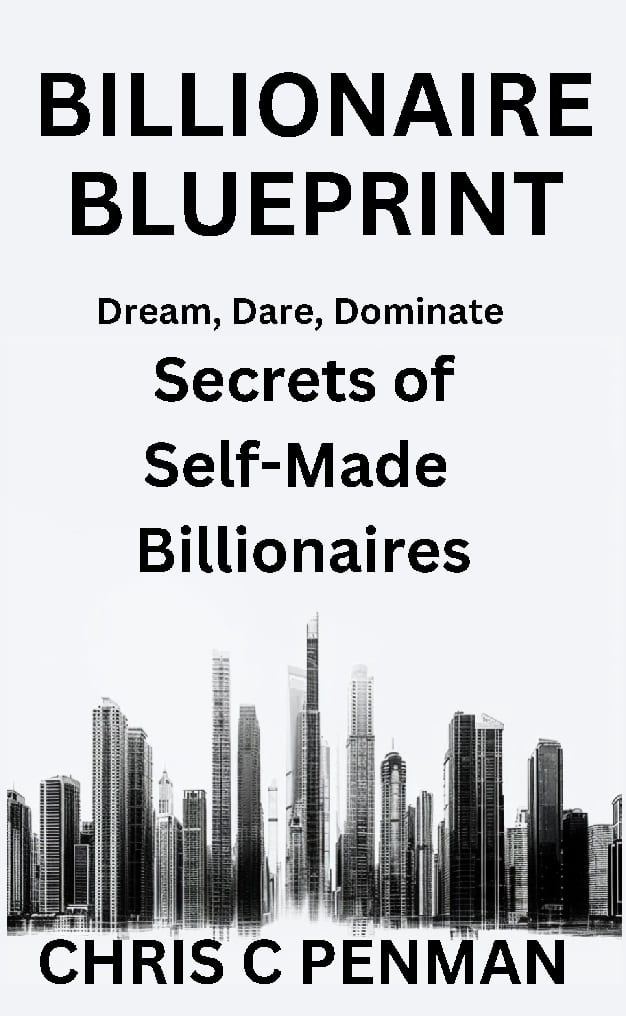 Billionaire Blueprint: Dream, Dare, Dominate – Secrets of Self-Made Billionaires by Chris Penman