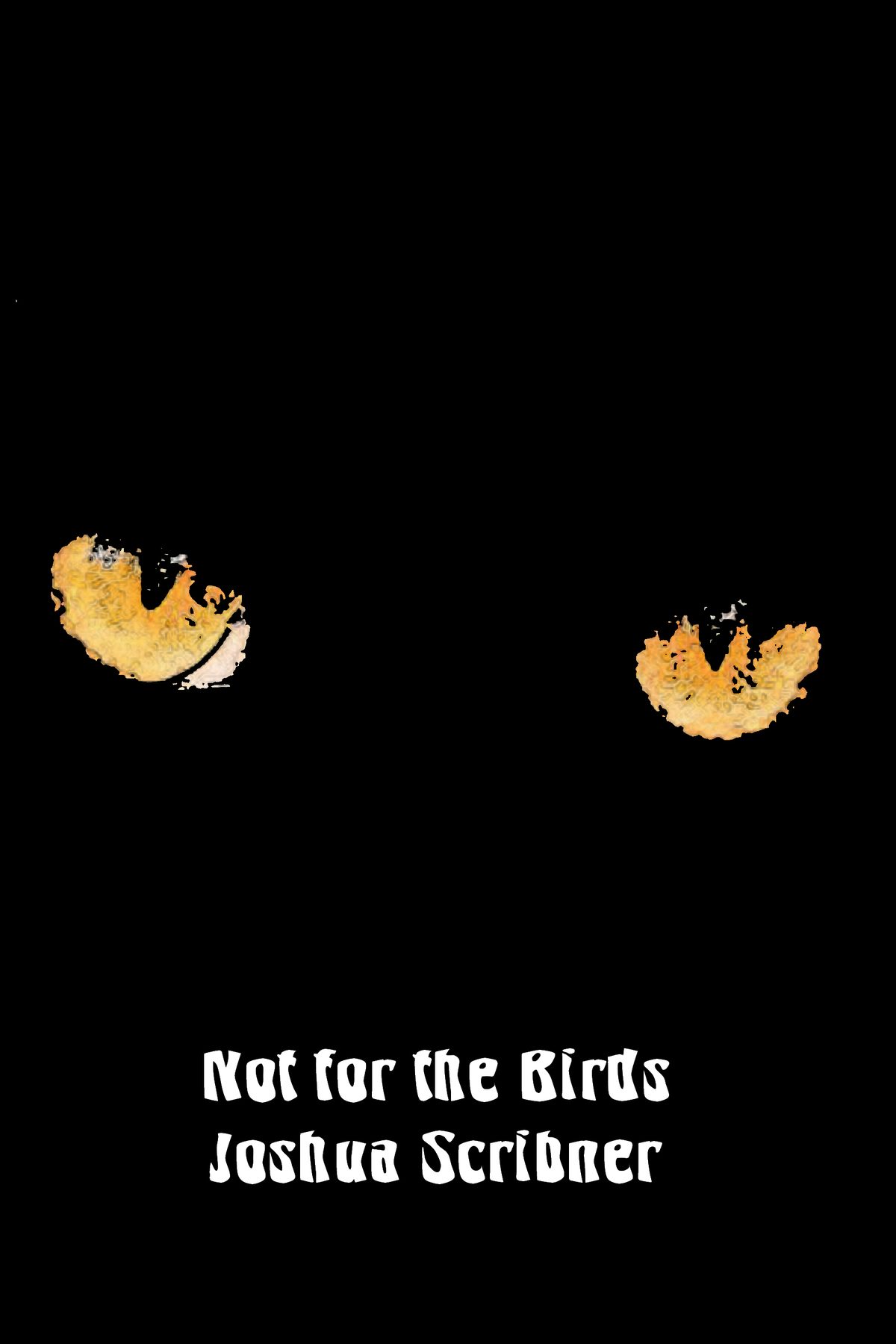 Not for the Birds by Joshua Scribner